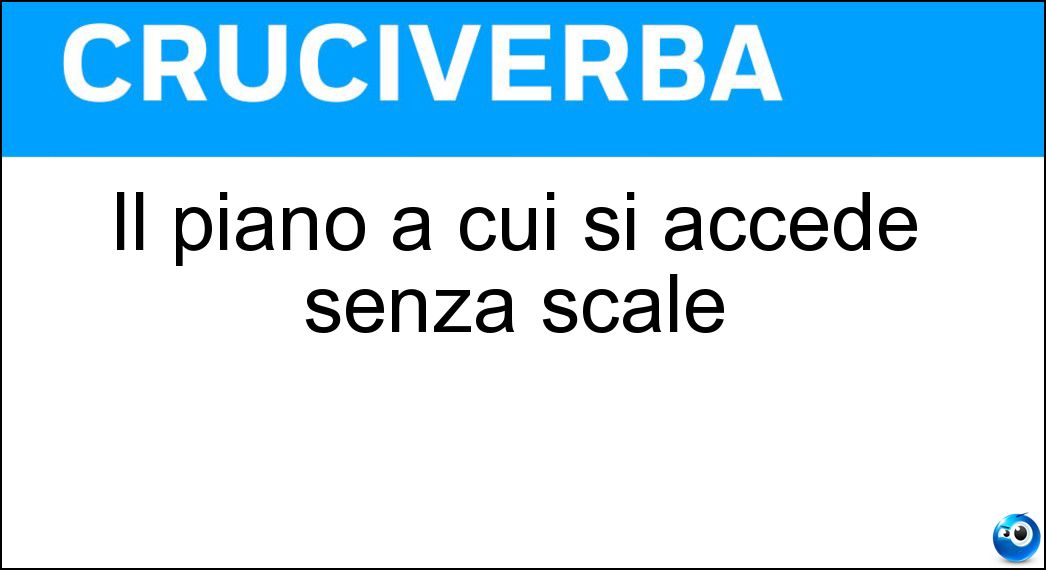 Il piano a cui si accede senza scale Soluzione Cruciverba: Il piano a cui si accede senza scale - Risposta Terreno