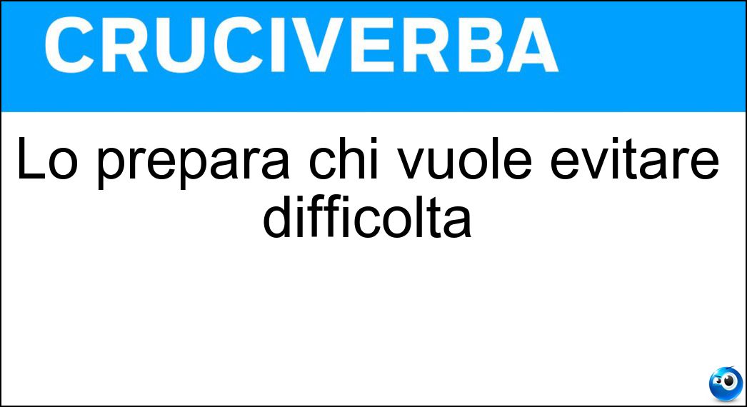 Lo prepara chi vuole evitare difficoltà