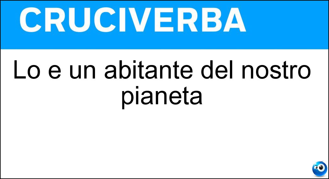 Lo è un abitante del nostro pianeta Soluzione Lo è un abitante del nostro pianeta - Terrestre