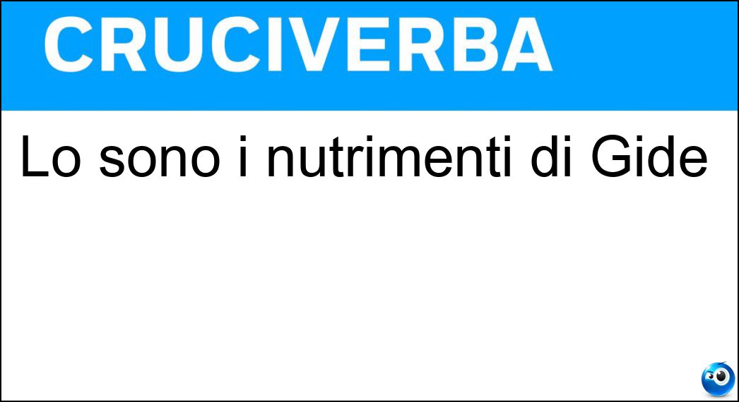 Lo sono i nutrimenti di Gide Soluzione Cruciverba: Lo sono i nutrimenti di Gide - Risposta Terrestri