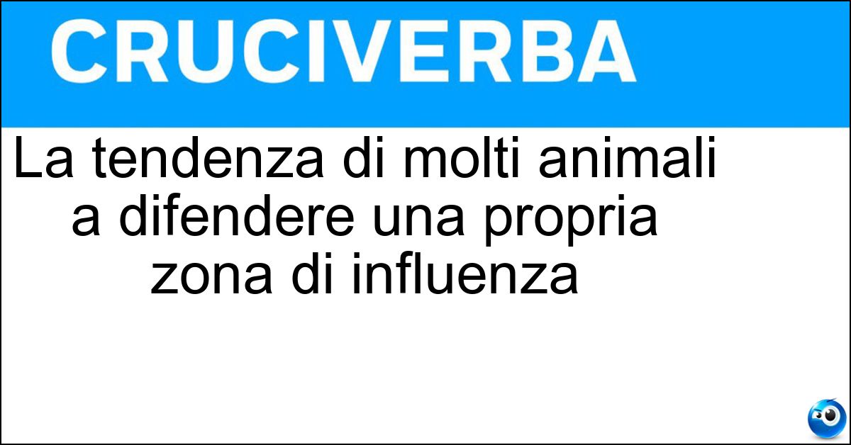 La tendenza di molti animali a difendere una propria zona di influenza Soluzione La tendenza di molti animali a difendere una propria zona di influenza - Territorialismo