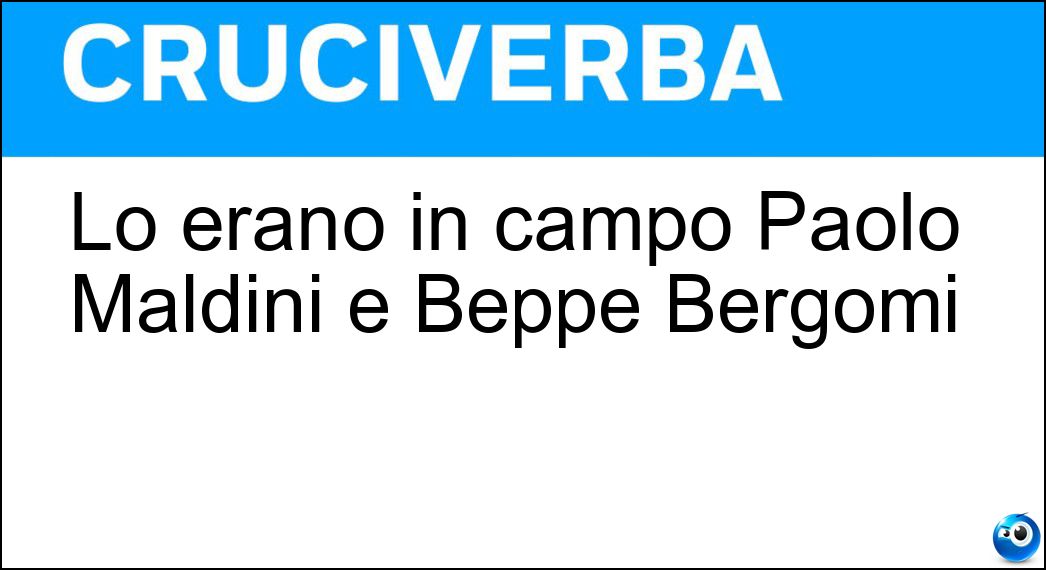 Lo erano in campo Paolo Maldini e Beppe Bergomi Soluzione Lo erano in campo Paolo Maldini e Beppe Bergomi - Terzini