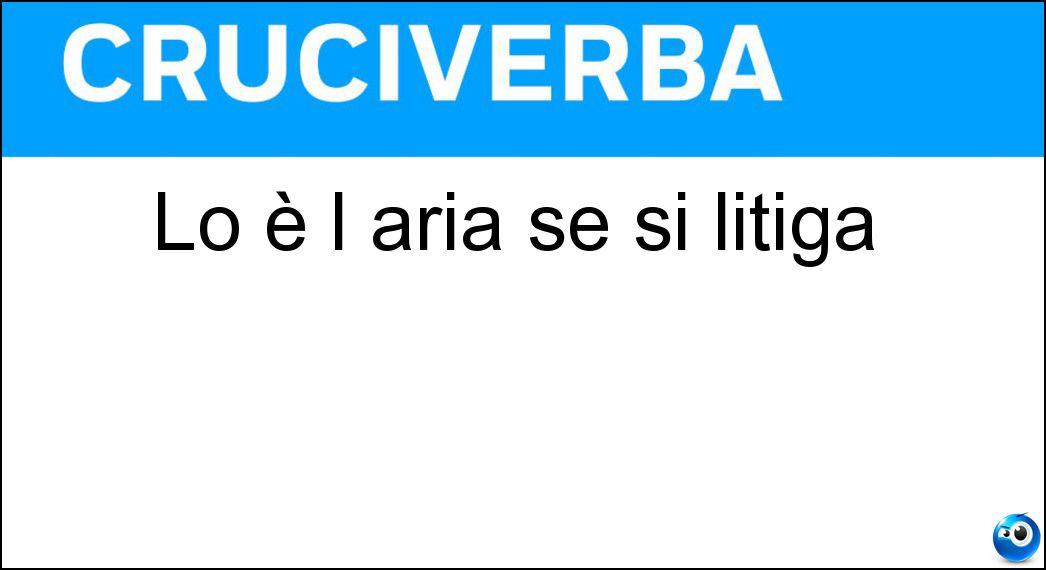 Lo è l aria se si litiga Soluzione Cruciverba: Lo è l aria se si litiga - Risposta Tesa