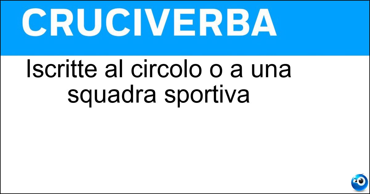 Soluzione Iscritte al circolo o a una squadra sportiva - Tesserate