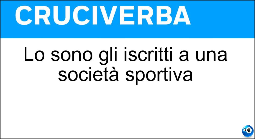 Lo sono gli iscritti a una società sportiva Soluzione Cruciverba: Lo sono gli iscritti a una società sportiva - Risposta Tesserati