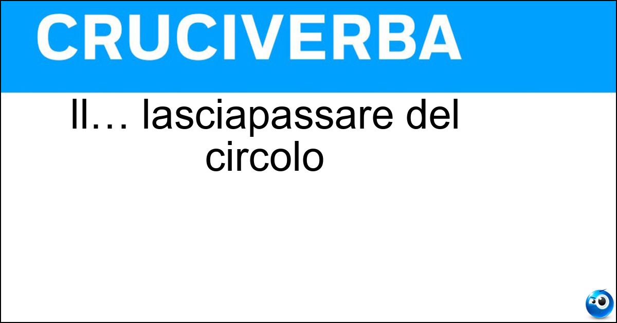 Soluzione Il… lasciapassare del circolo - Tesserino