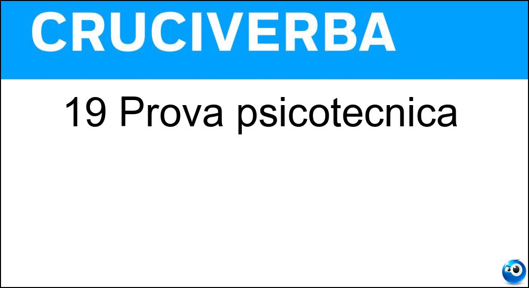 19 Prova psicotecnica Soluzione 19 Prova psicotecnica - Test