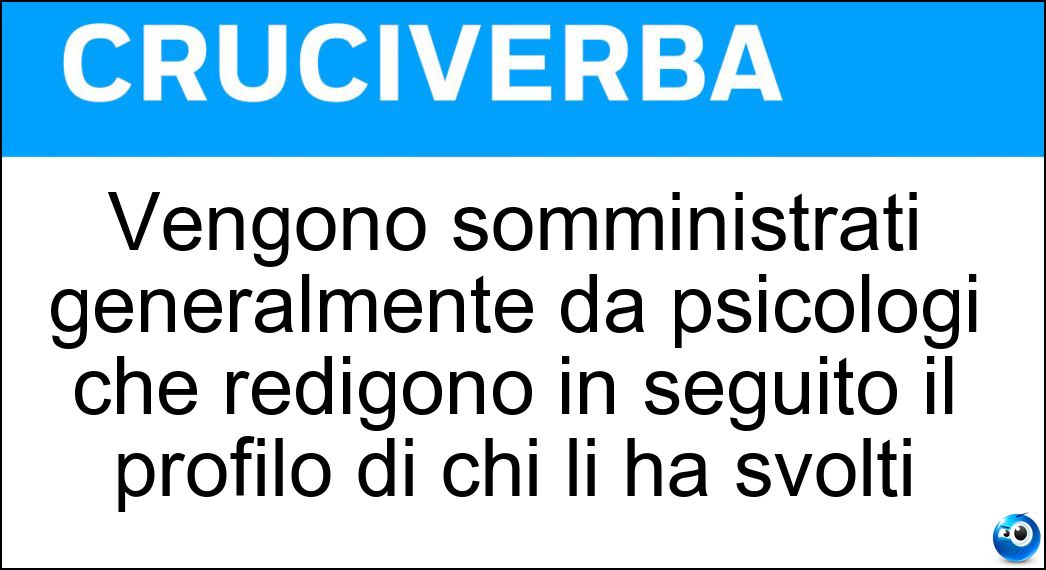 Vengono somministrati generalmente da psicologi che redigono in seguito il profilo di chi li ha svolti Soluzione Cruciverba: Vengono somministrati generalmente da psicologi che redigono in seguito il profilo di chi li ha svolti - Risposta Test Psicoattitudinali