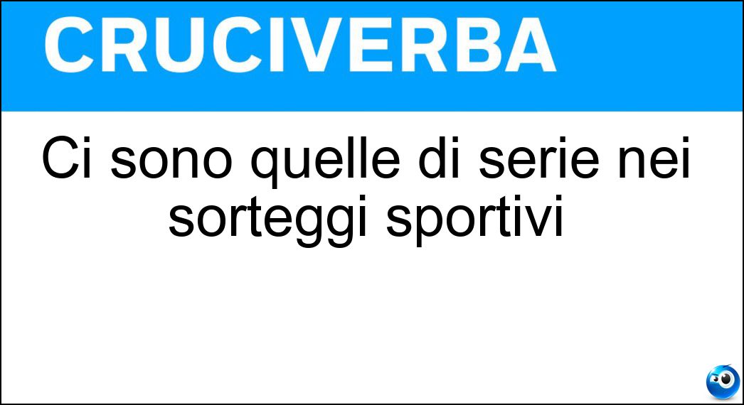 Ci sono quelle di serie nei sorteggi sportivi