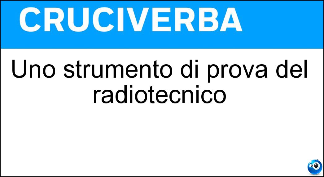 Uno strumento di prova del radiotecnico Soluzione Cruciverba: Uno strumento di prova del radiotecnico - Risposta Tester