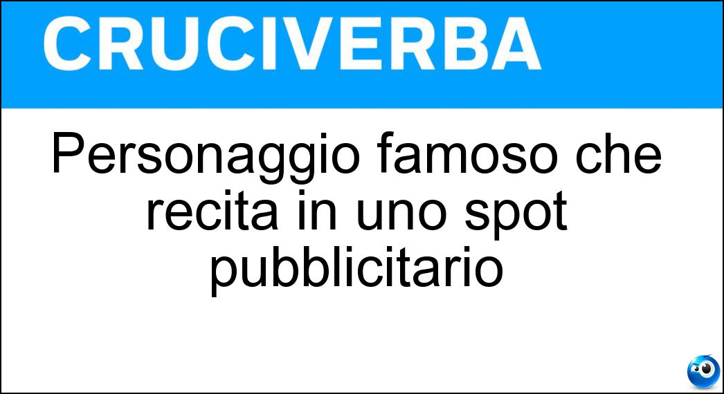 Personaggio famoso che recita in uno spot pubblicitario Soluzione Personaggio famoso che recita in uno spot pubblicitario - Testimonial