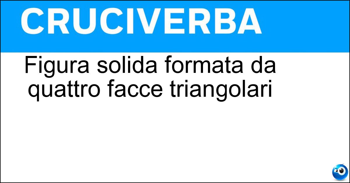 Figura solida formata da quattro facce triangolari Soluzione Figura solida formata da quattro facce triangolari - Tetraedro