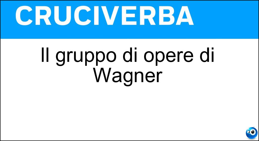 Il gruppo di opere di Wagner Soluzione Il gruppo di opere di Wagner - Tetralogia