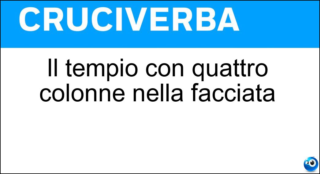 Il tempio con quattro colonne nella facciata Soluzione Cruciverba: Il tempio con quattro colonne nella facciata - Risposta Tetrastilo