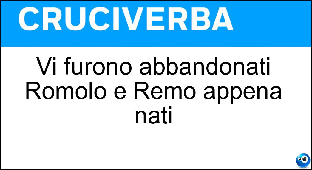 Vi furono abbandonati Romolo e Remo appena nati