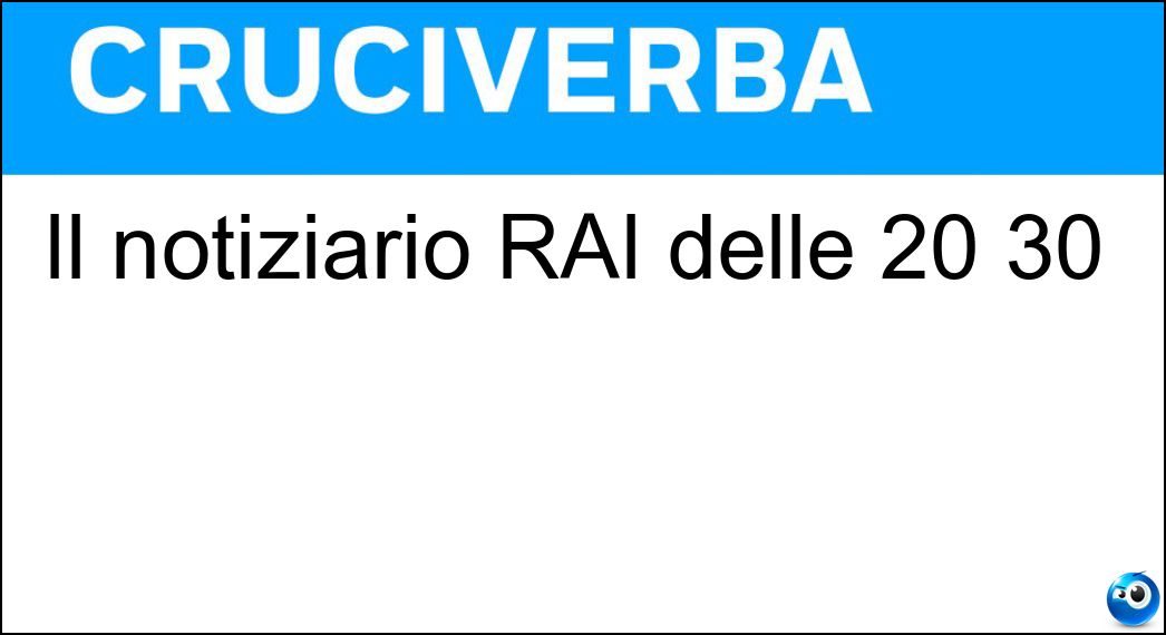 Il notiziario RAI delle 20 30 Soluzione Cruciverba: Il notiziario RAI delle 20 30 - Risposta Tg2