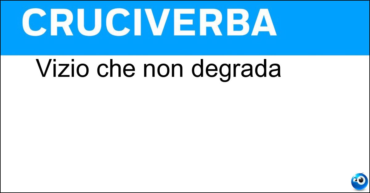 Vizio che non degrada Soluzione Vizio che non degrada - Tic