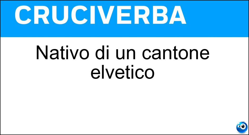 Nativo di un cantone elvetico Soluzione Cruciverba: Nativo di un cantone elvetico - Risposta Ticinese