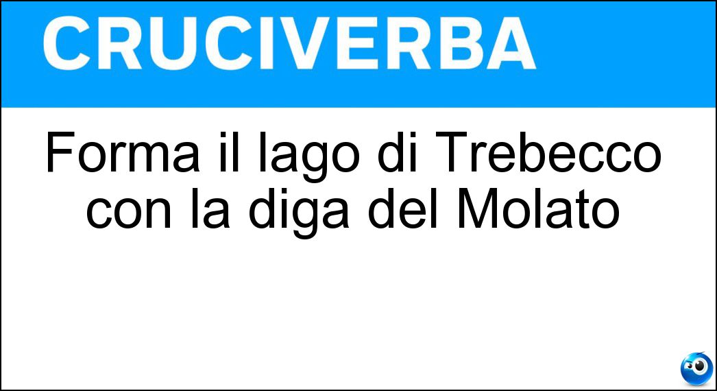 Forma il lago di Trebecco con la diga del Molato Soluzione Forma il lago di Trebecco con la diga del Molato - Tidone
