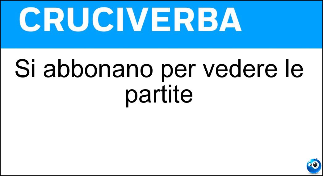 Si abbonano per vedere le partite Soluzione Cruciverba: Si abbonano per vedere le partite - Risposta Tifosi