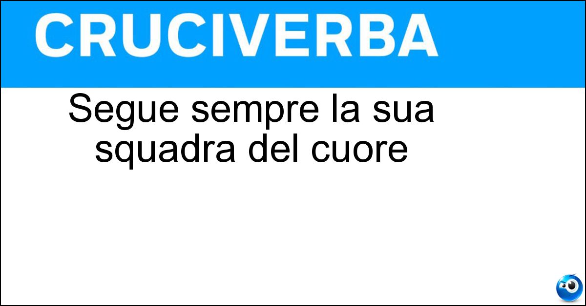 Segue sempre la sua squadra del cuore Soluzione Segue sempre la sua squadra del cuore - Tifoso
