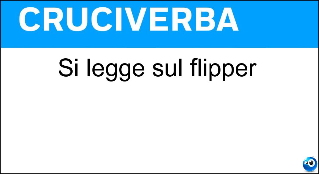 Si legge sul flipper Soluzione Cruciverba: Si legge sul flipper - Risposta Tilt