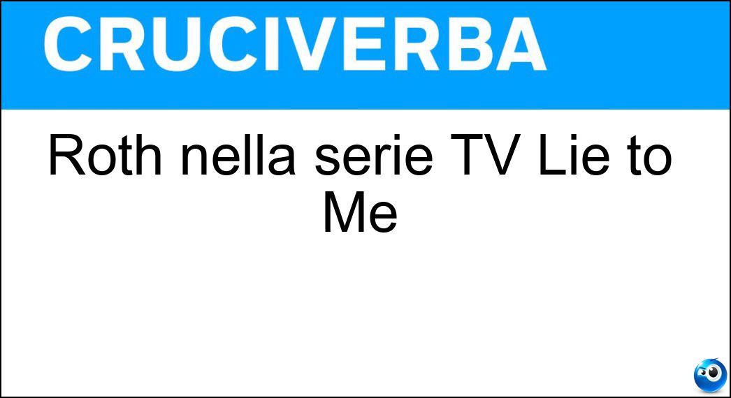 Roth nella serie TV Lie to Me Soluzione Roth nella serie TV Lie to Me - Tim