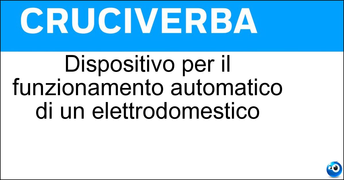 Dispositivo per il funzionamento automatico di un elettrodomestico Soluzione Dispositivo per il funzionamento automatico di un elettrodomestico - Timer