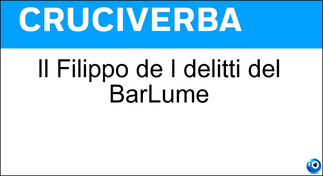 Il Filippo de I delitti del BarLume Soluzione Cruciverba: Il Filippo de I delitti del BarLume - Risposta Timi