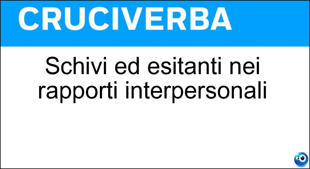 Schivi ed esitanti nei rapporti interpersonali Soluzione Cruciverba: Schivi ed esitanti nei rapporti interpersonali - Risposta Timidi