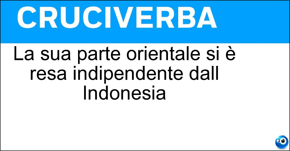 La sua parte orientale si è resa indipendente dall Indonesia Soluzione La sua parte orientale si è resa indipendente dall Indonesia - Timor