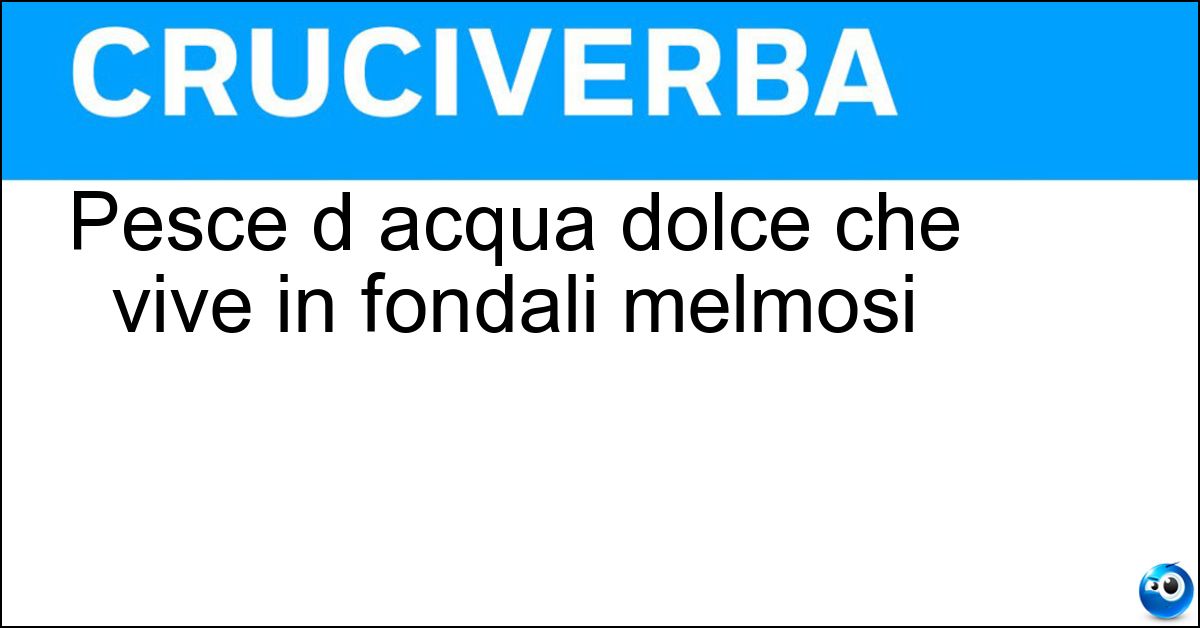 Pesce d acqua dolce che vive in fondali melmosi Soluzione Pesce d acqua dolce che vive in fondali melmosi - Tinca