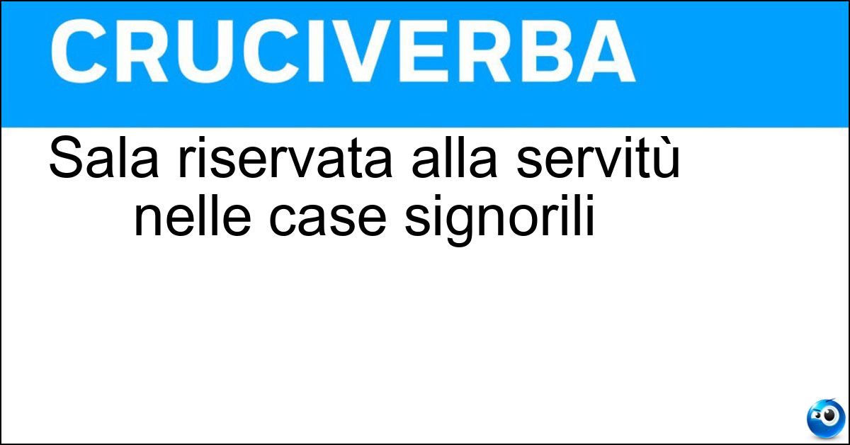 Soluzione Sala riservata alla servitù nelle case signorili - Tinello