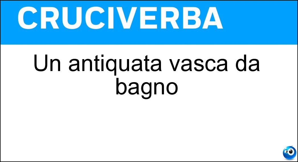 Un antiquata vasca da bagno Soluzione Cruciverba: Un antiquata vasca da bagno - Risposta Tinozza