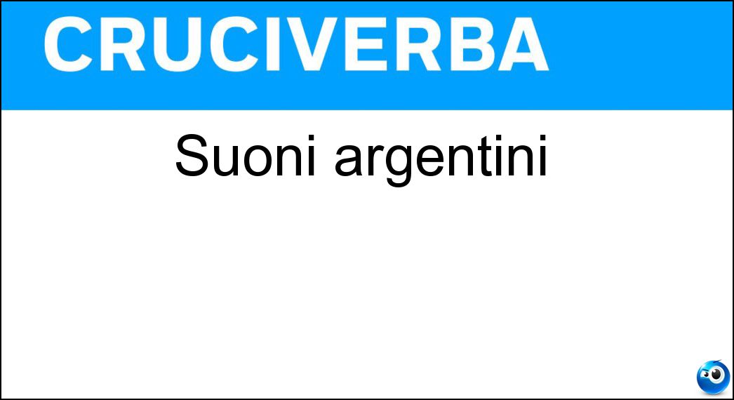 Suoni argentini Soluzione Cruciverba: Suoni argentini - Risposta Tintinnii