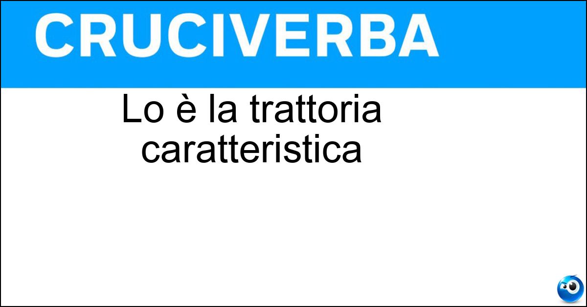 Lo è la trattoria caratteristica