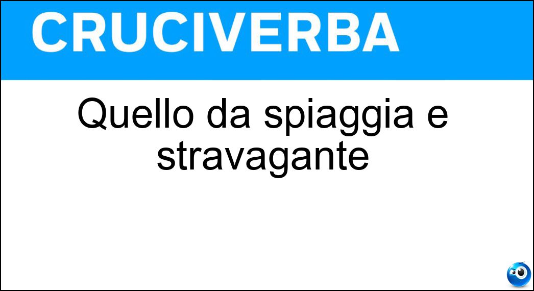 Quello da spiaggia è stravagante Soluzione Quello da spiaggia è stravagante - Tipo