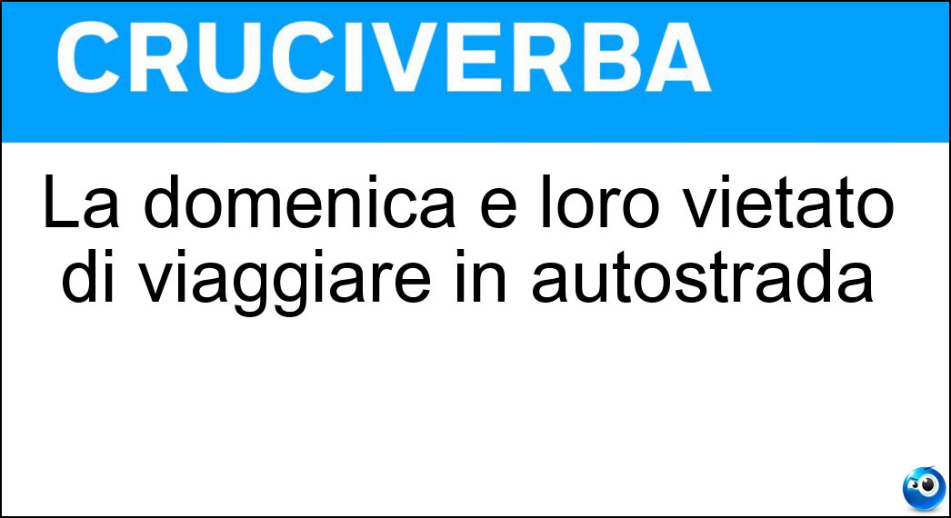 La domenica è loro vietato di viaggiare in autostrada