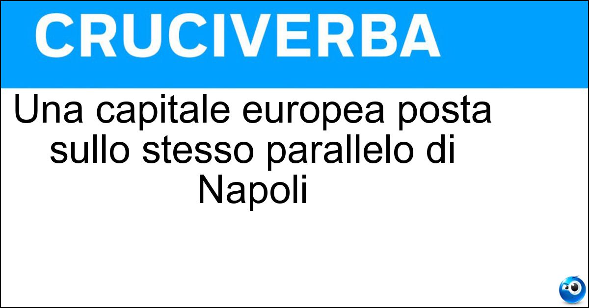 Una capitale europea posta sullo stesso parallelo di Napoli Soluzione Una capitale europea posta sullo stesso parallelo di Napoli - Tirana