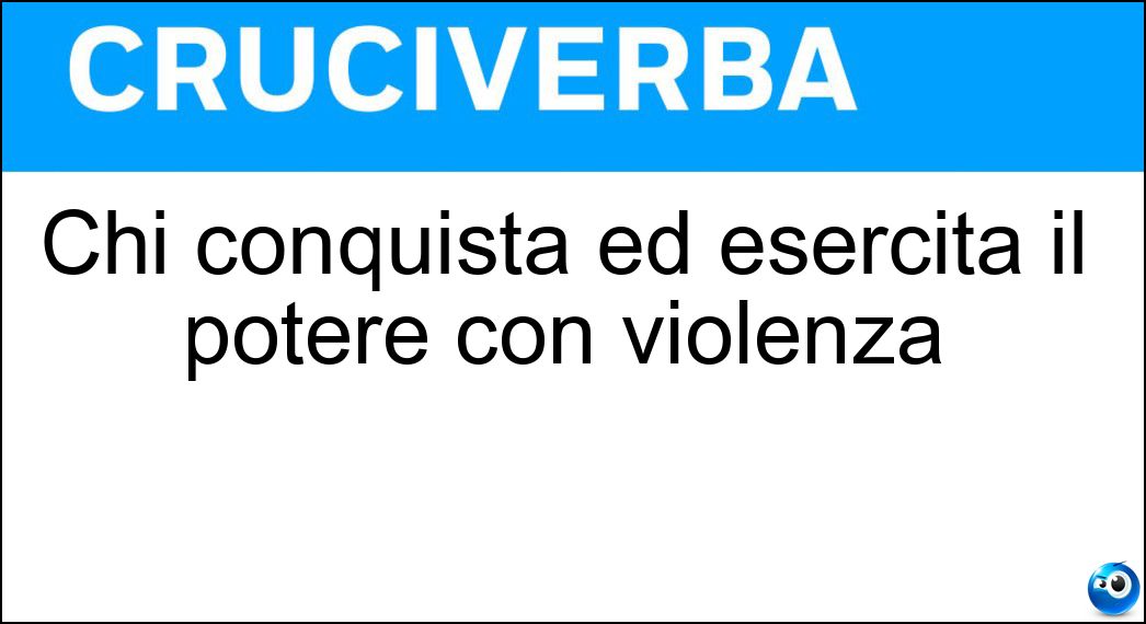 Chi conquista ed esercita il potere con violenza Soluzione Chi conquista ed esercita il potere con violenza - Tiranno