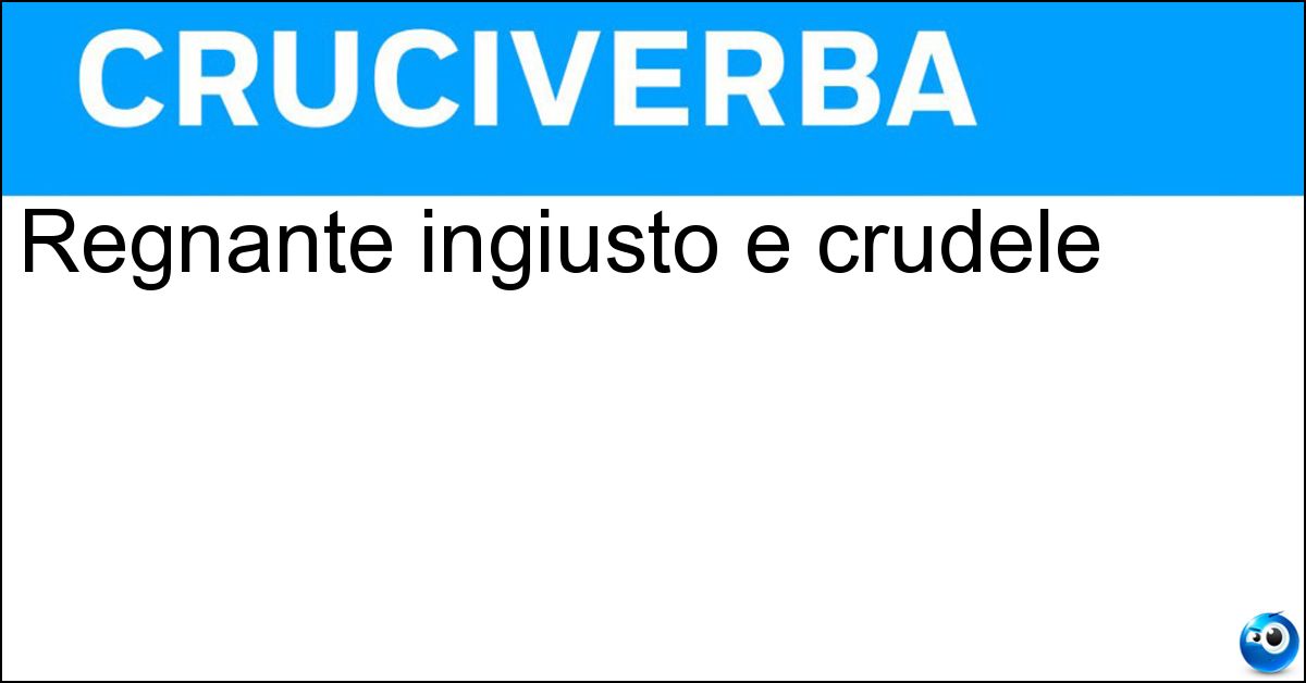 Regnante ingiusto e crudele Soluzione Regnante ingiusto e crudele - Tiranno