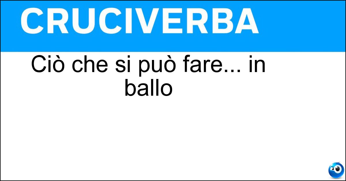 Soluzione Ciò che si può fare... in ballo - Tirare