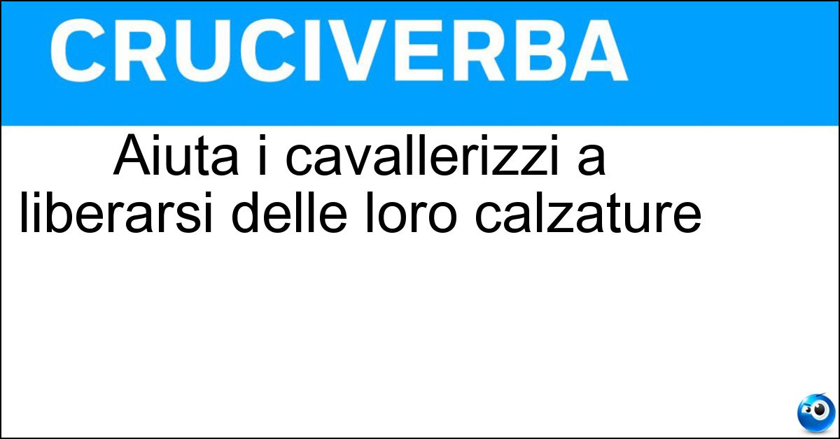 Aiuta i cavallerizzi a liberarsi delle loro calzature Aiuta i cavallerizzi a liberarsi delle loro calzature
