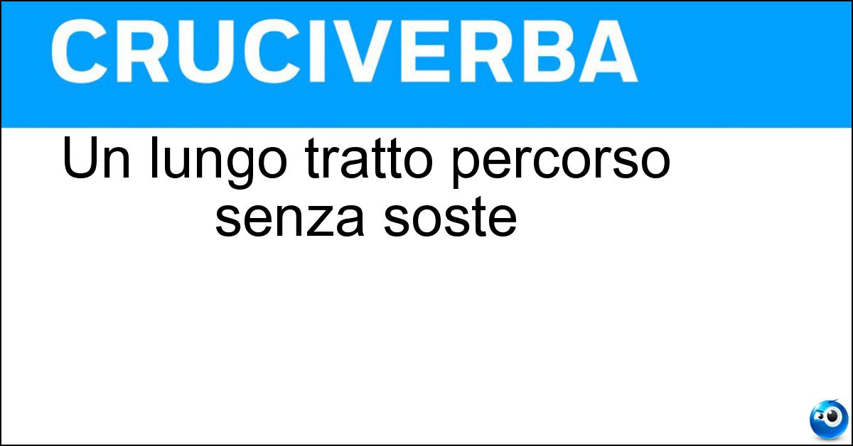Un lungo tratto percorso senza soste Soluzione Un lungo tratto percorso senza soste - Tirata