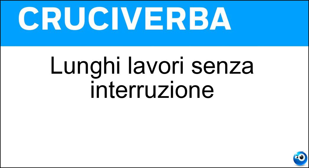 Lunghi lavori senza interruzione