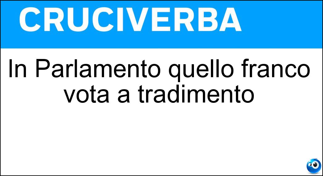 In Parlamento quello franco vota a tradimento