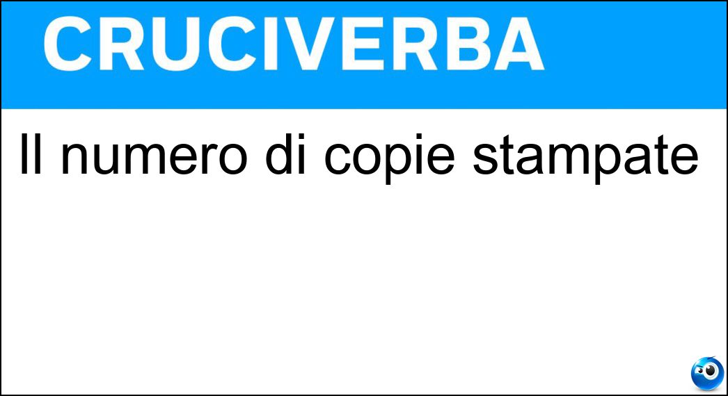 Il numero di copie stampate Soluzione Cruciverba: Il numero di copie stampate - Risposta Tiratura