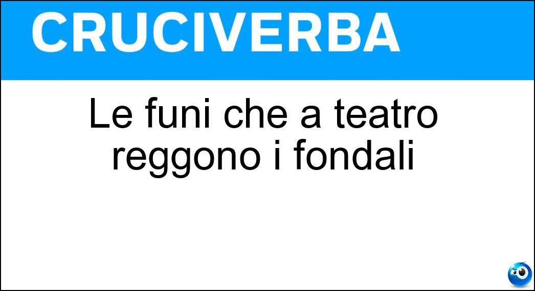Le funi che a teatro reggono i fondali Soluzione Le funi che a teatro reggono i fondali - Tiri