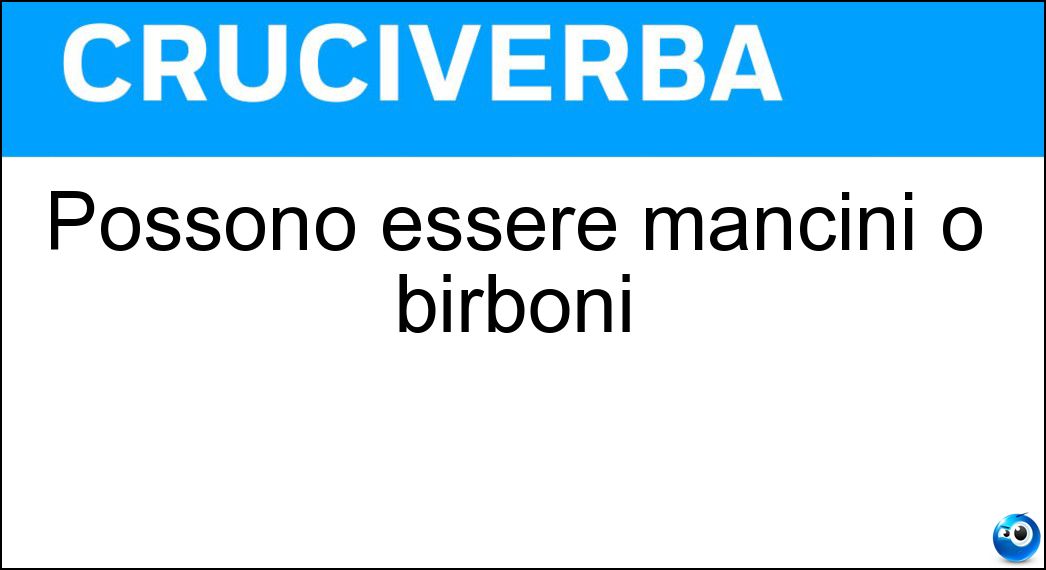 Possono essere mancini o birboni Soluzione Cruciverba: Possono essere mancini o birboni - Risposta Tiri