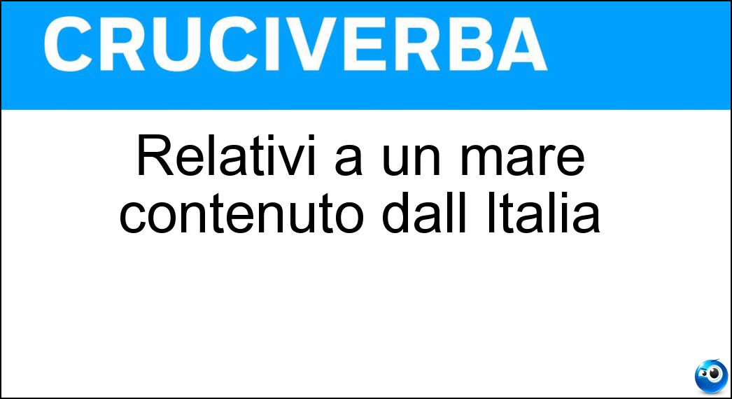 Relativi a un mare contenuto dall Italia Soluzione Cruciverba: Relativi a un mare contenuto dall Italia - Risposta Tirrenici